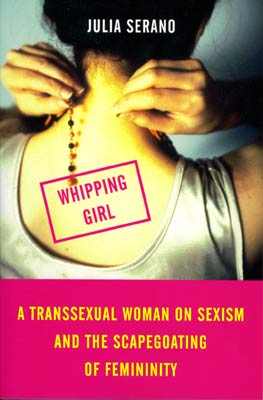 Whipping Girl: A Transsexual Woman on Sexism and the Scapegoatin